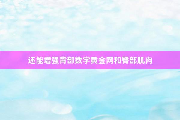还能增强背部数字黄金网和臀部肌肉